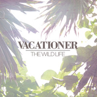 Vacationer - The Wild Life
