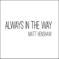 Matt Henshaw - Always in the Way - EP