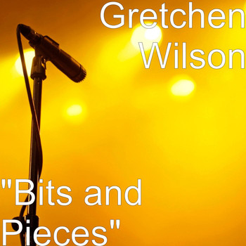 Gretchen Wilson - "Bits and Pieces"