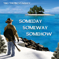 Tiki Thom Starkey - Someday, Someway, Somehow