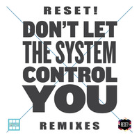 Reset! - Dont Let The System Control You Remixies
