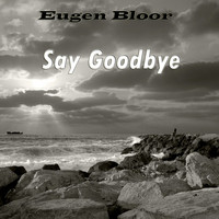 Eugen Bloor - Say Goodbye