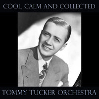 Tommy Tucker Orchestra - Cool, Calm and Collected