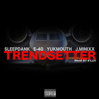 Sleep Dank - Trendsetter (feat. E-40, Yukmouth & J.Minixx) (Explicit)