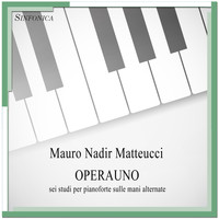 Mauro Nadir Matteucci - Matteucci: OPERAUNO - Sei studi per pianoforte sulle mani alternate