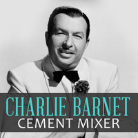Charlie Barnet - Cement Mixer