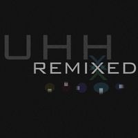 UH HUH HER - Uhh Remixed