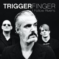 Triggerfinger - I Follow Rivers