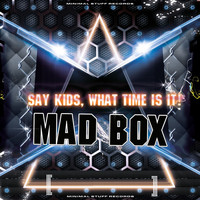 Mad Box - Say Kids, What Time Is It !