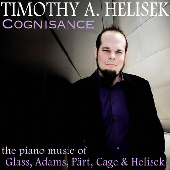 Timothy A. Helisek - Cognisance: The Piano Music of Glass, Adams, Pärt, Cage & Helisek