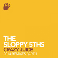 The Sloppy 5th's - Crazy Juice - 2014 Remixes Pt. 1