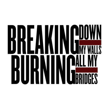 W2 - Breaking Down My Walls and Burning All My Bridges