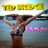 Ted Bridge - I Love You