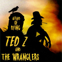 Ted Z and The Wranglers - Afraid of Dying
