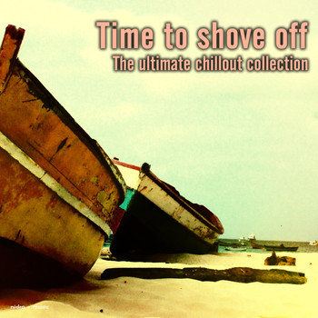Various Artists - Time to Shove Off - The Ultimate Chillout Collection