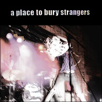 A Place to Bury Strangers - A Place to Bury Strangers