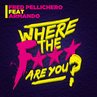 Fred Pellichero - Where the F*** Are You? (feat. Armando)