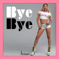 Ariane (feat. Ice) - Bye Bye (feat. Ice) (Explicit)