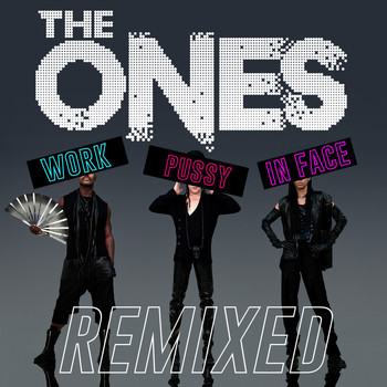 The Ones - Work Pussy in Face Remixed