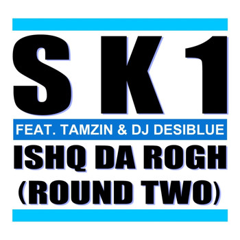 SK1 feat. Tamzin and DJ Desiblue - Ishq Da Rogh (Round Two)