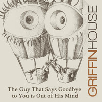 Griffin House - The Guy That Says Goodbye to You Is out of His Mind