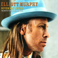 Elliott Murphy - Never Say Never (The Best of 1996-2005... And More)