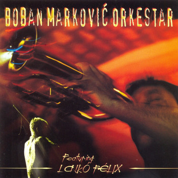 Boban Markovic Orkestar - Srce Cigansko
