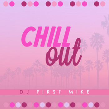 Dj First Mike - Chill Out (Explicit)