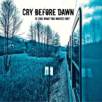 Cry Before Dawn - Is This What You Waited For