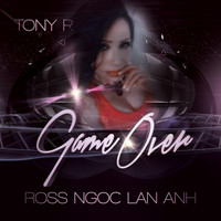 Tony P - Game Over (feat. Ross Ngoc Lan Anh)