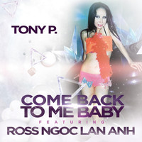 Tony P - Come Back to Me Baby (feat. Ross Ngoc Lan Anh)