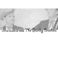 The Stanley Brothers - Little Glass of Wine