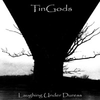TinGods - Laughing Under Duress