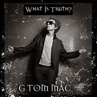 G Tom Mac - What Is Truth?