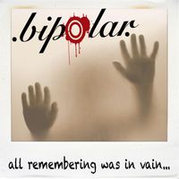Bipolar - All Remembering Was in Vain...