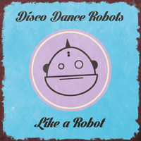 Disco Dance Robots - Like a Robot