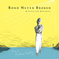 Richard Holley - Bond Never Broken (A Song for Mothers)