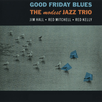 Jim Hall - Good Friday Blues: The Modest Jazz Trio (Bonus Track Version)