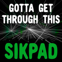 Sikpad - Gotta Get Through This