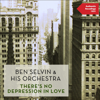 Ben Selvin & His Orchestra - There's No Depression in Love (Authentic Recordings 1931)