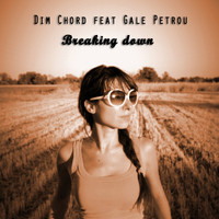 Dim Chord feat. Gale Petrou - Breaking Down
