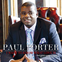 Paul Porter - I Want To Know What Love Is