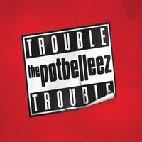 The Potbelleez - Trouble Trouble