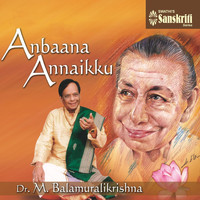 Dr. M. Balamuralikrishna - Anbaana Annaikku