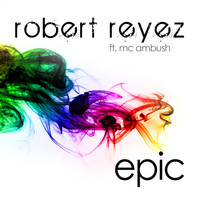 Robert Reyez featuring MC Ambush - Epic