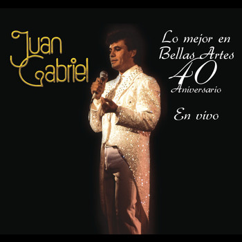 Juan Gabriel - Lo Mejor en Bellas Artes - 40 Aniversario