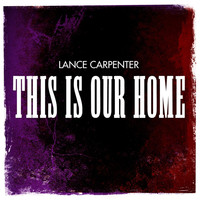 Lance Carpenter - This Is Our Home
