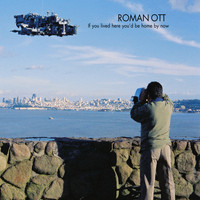 Roman Ott - If You Lived Here You'd Be Home by Now