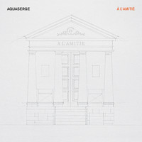 Aquaserge - A l'amitié