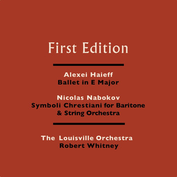 The Louisville Orchestra and Robert Whitney - Alexei Haieff: Ballet in E Major - Nicolas Nabokov: Symboli Chrestiani for Baritone & String Orchestra